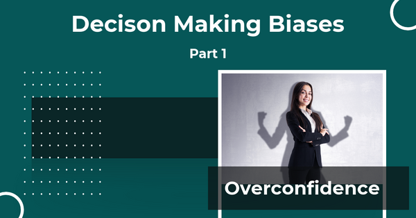 Decision Making Biases Part 1 - Overconfidence